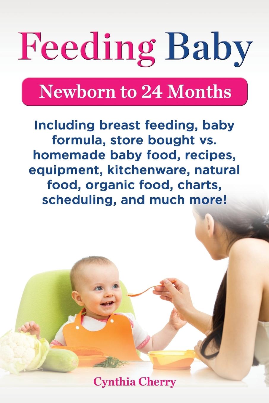 Vorderes Coverbild Feeding Baby. Including Breast Feeding, Baby Formula, Store Bought vs. Homemade Baby Food, Recipes, Equipment, Kitchenware, Natural Food, Organic Food