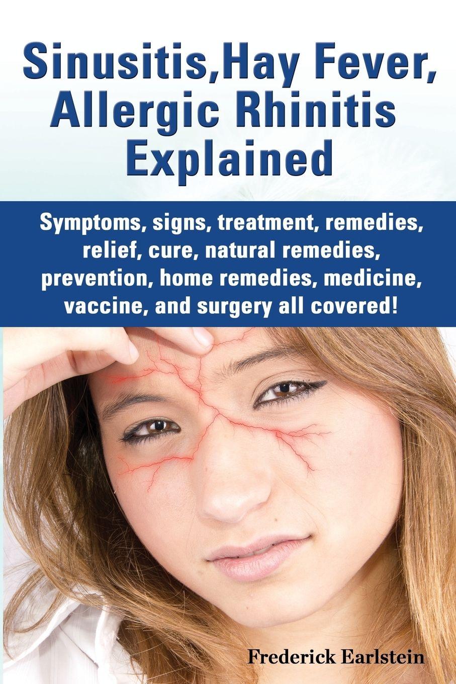 Vorderes Coverbild Sinusitis, Hay Fever, Allergic Rhinitis Explained. Symptoms, Signs, Treatment, Remedies, Relief, Cure, Natural Remedies, Prevention, Home Remedies, Me