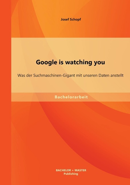 Vorderes Coverbild Google is watching you: Was der Suchmaschinen-Gigant mit unseren Daten anstellt