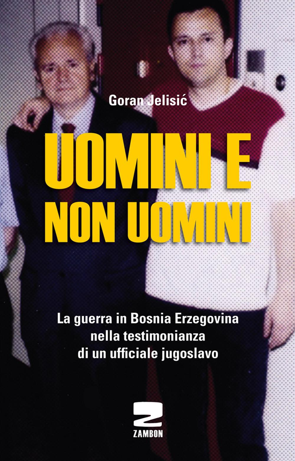 Vorderes Coverbild Uomini e non uomini. La guerra in Bosnia-Erzegovina nella testimonianza di un ufficiale jugoslavo