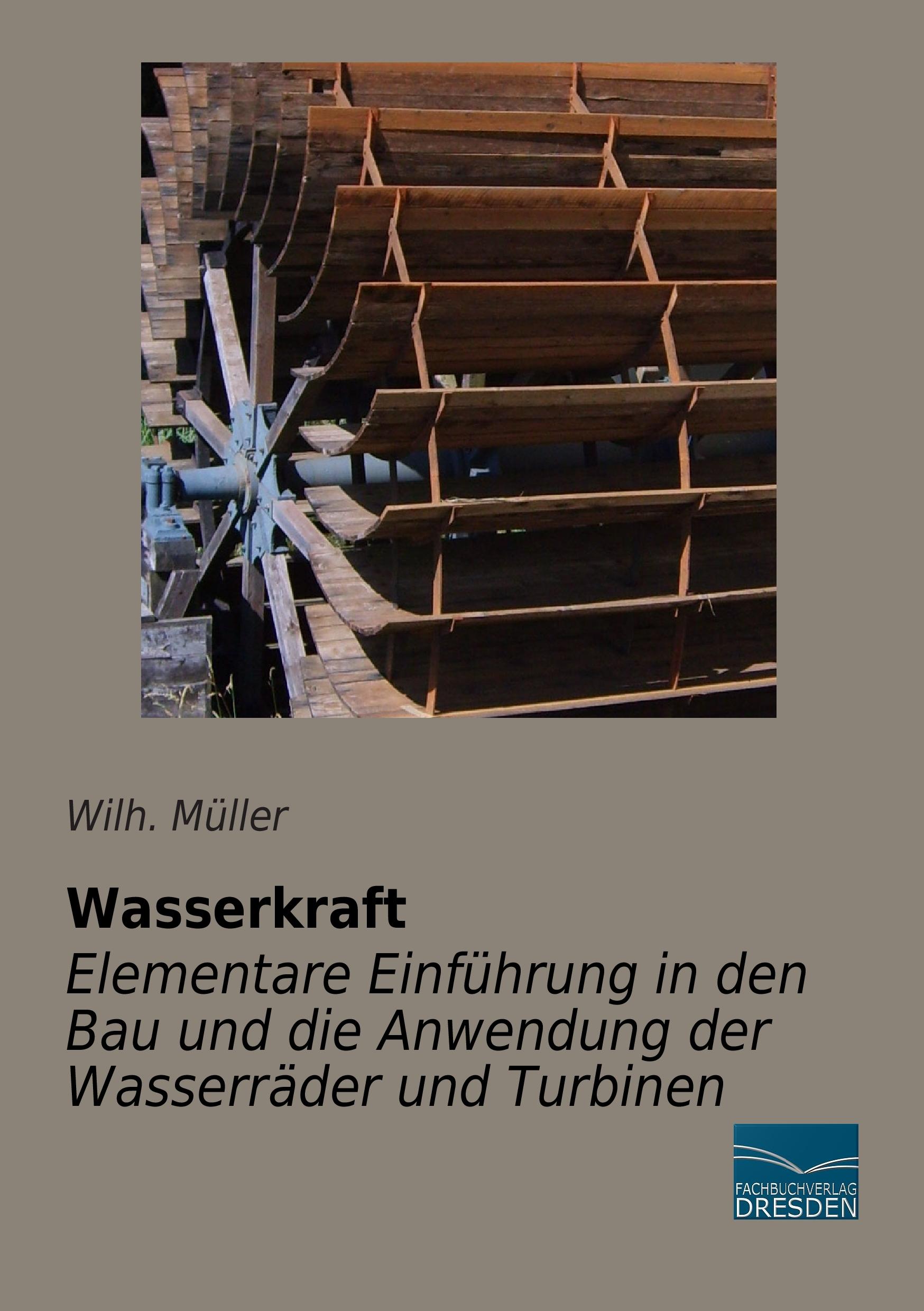 Vorderes Coverbild Wasserkraft - Elementare Einführung in den Bau und die Anwendung der Wasserräder und Turbinen
