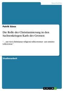 Vorderes Coverbild Die Rolle der Christianisierung in den Sachsenkriegen Karls des Grossen