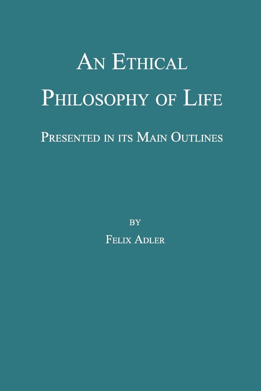 Vorderes Coverbild An Ethical Philosophy of Life, Presented in Its Main Outline