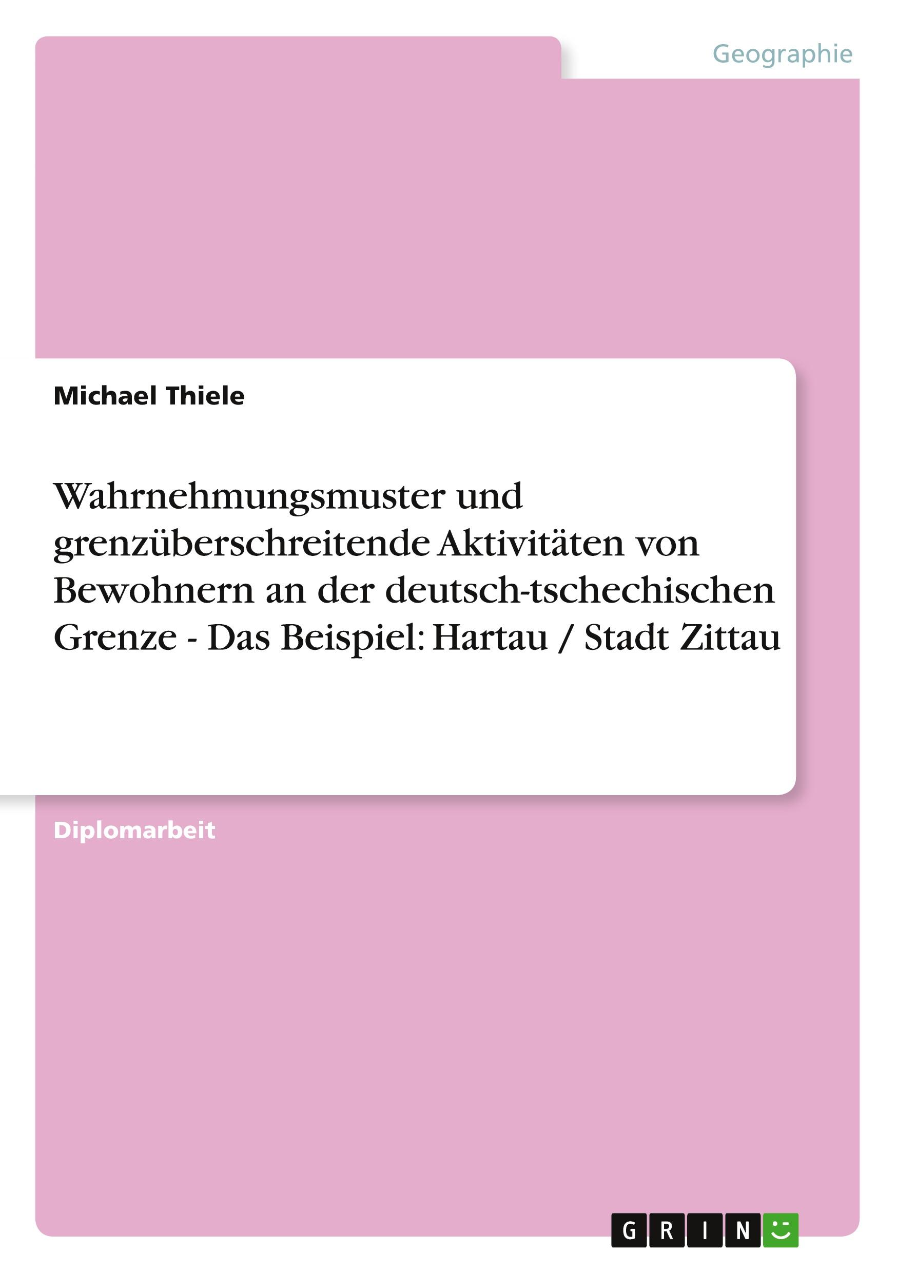 Vorderes Coverbild Wahrnehmungsmuster und grenzüberschreitende Aktivitäten von Bewohnern an der deutsch-tschechischen Grenze - Das Beispiel: Hartau / Stadt Zittau