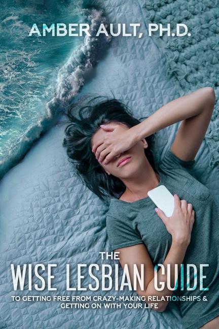 Vorderes Coverbild The Wise Lesbian Guide to Getting Free From Crazy-Making Relationships & Getting on with Your Life
