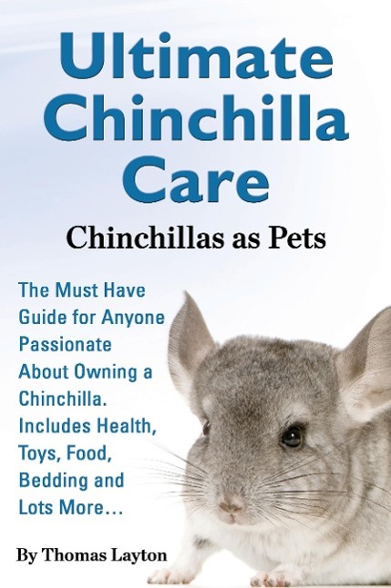Vorderes Coverbild Ultimate Chinchilla Care Chinchillas as Pets the Must Have Guide for Anyone Passionate about Owning a Chinchilla. Includes Health, Toys, Food, Bedding