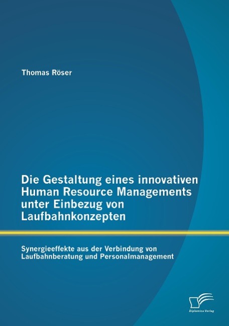 Vorderes Coverbild Die Gestaltung eines innovativen Human Resource Managements unter Einbezug von Laufbahnkonzepten: Synergieeffekte aus der Verbindung von Laufbahnberatung und Personalmanagement