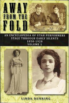 Vorderes Coverbild Away from the Fold: An Encyclopedia of Utah Performers Stage Through Early Silents 1850-1920, Volume 1