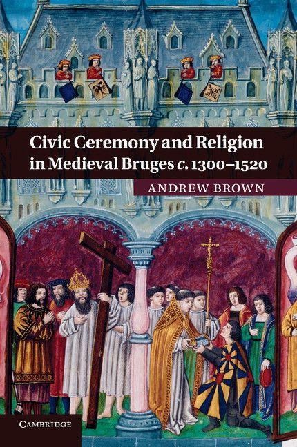 Vorderes Coverbild Civic Ceremony and Religion in Medieval Bruges C.1300 1520