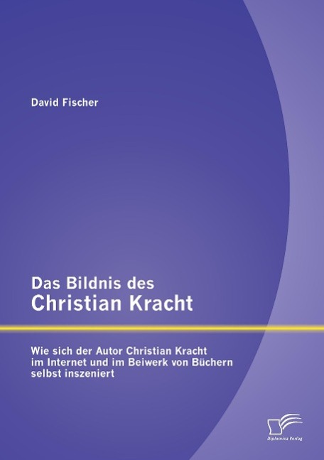 Vorderes Coverbild Das Bildnis des Christian Kracht: Wie sich der Autor Christian Kracht im Internet und im Beiwerk von Büchern selbst inszeniert