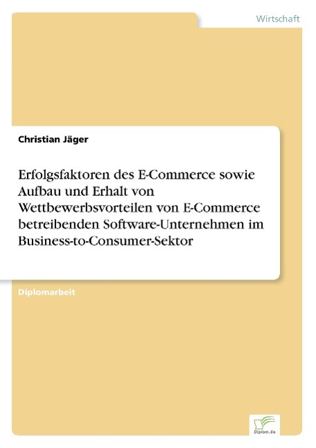 Vorderes Coverbild Erfolgsfaktoren des E-Commerce sowie Aufbau und Erhalt von Wettbewerbsvorteilen von E-Commerce betreibenden Software-Unternehmen im Business-to-Consumer-Sektor