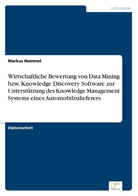 Vorderes Coverbild Wirtschaftliche Bewertung von Data Mining bzw. Knowledge Discovery Software zur Unterstützung des Knowledge Management Systems eines Automobilzulieferers