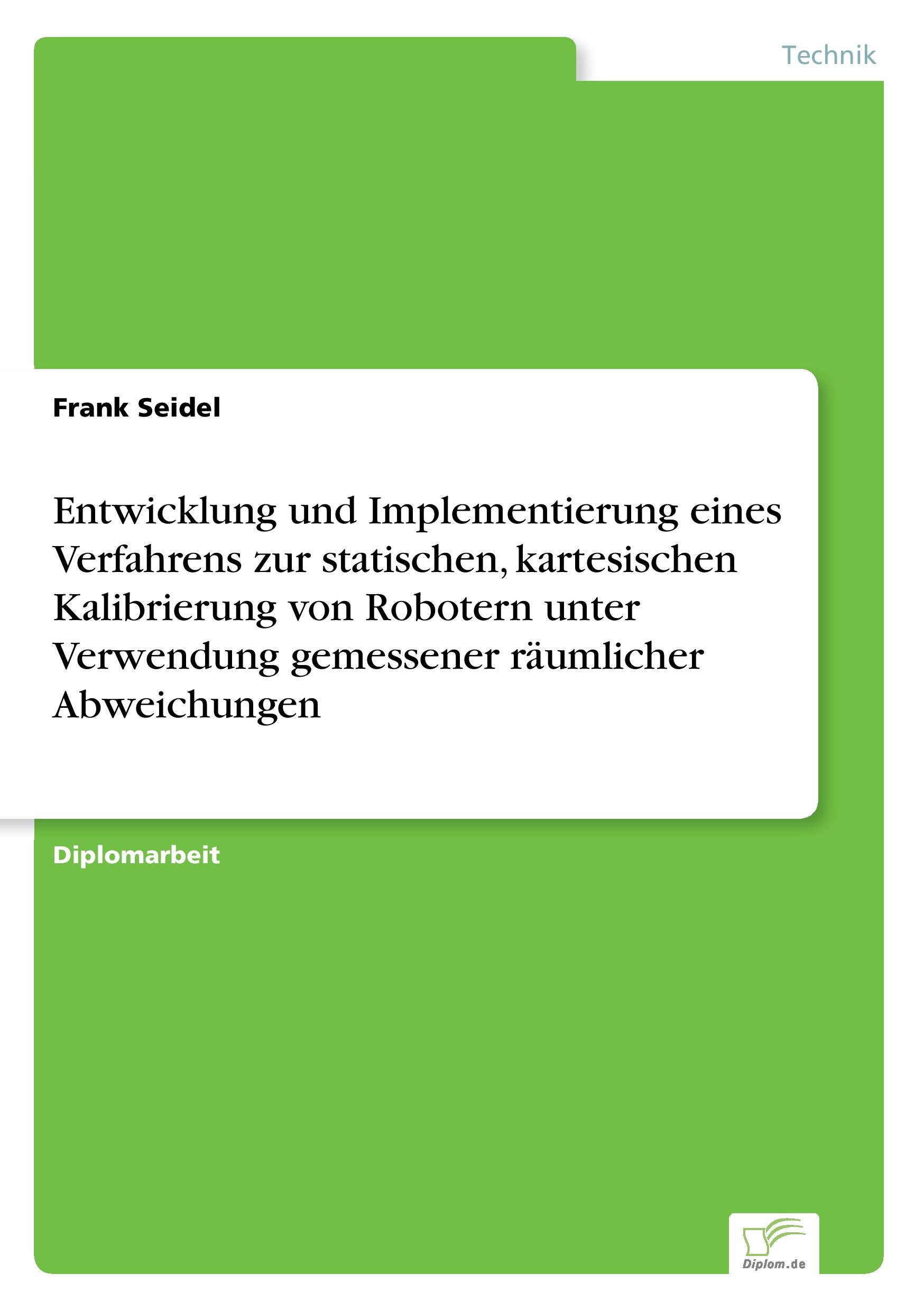 Vorderes Coverbild Entwicklung und Implementierung eines Verfahrens zur statischen, kartesischen Kalibrierung von Robotern unter Verwendung gemessener räumlicher Abweichungen