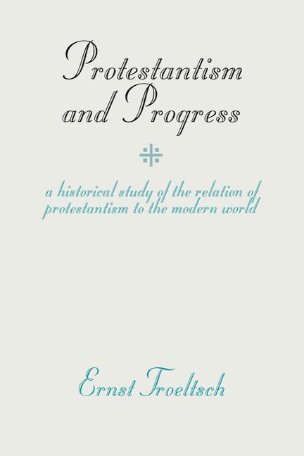Vorderes Coverbild Protestantism and Progress: A Historical Study of the Relation of Protestantism to the Modern World