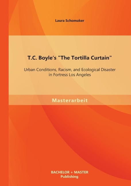 Vorderes Coverbild T.C. Boyle's "The Tortilla Curtain": Urban Conditions, Racism, and Ecological Disaster in Fortress Los Angeles