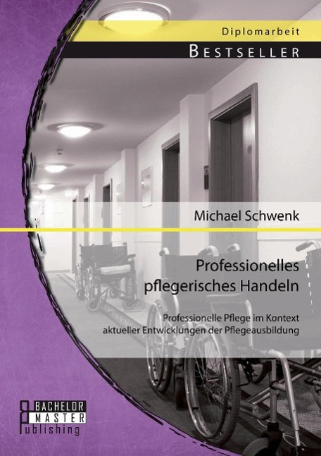Vorderes Coverbild Professionelles pflegerisches Handeln: Professionelle Pflege im Kontext aktueller Entwicklungen der Pflegeausbildung