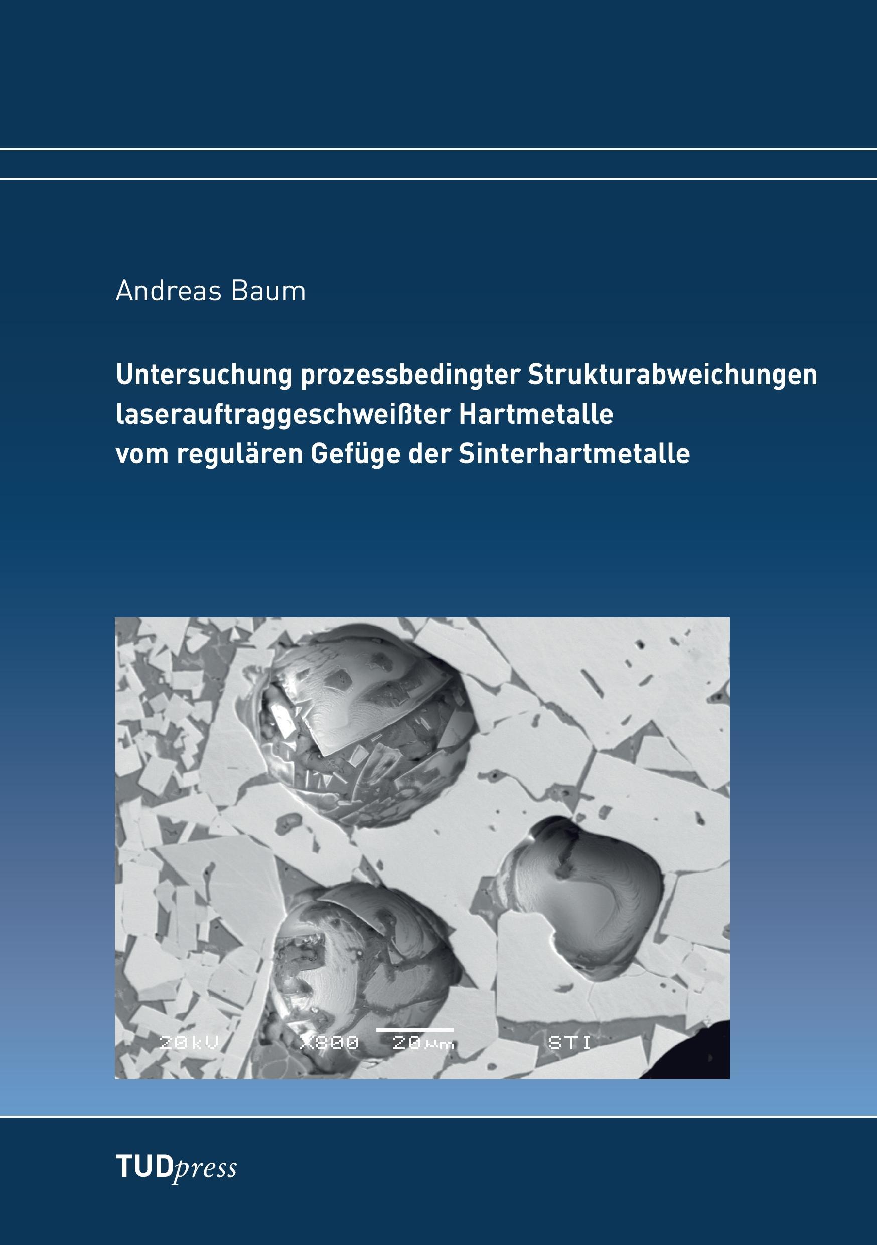 Vorderes Coverbild Untersuchung prozessbedingter Strukturabweichungen laserauftraggeschweißter Hartmetalle vom regulären Gefüge der Sinterhartmetalle