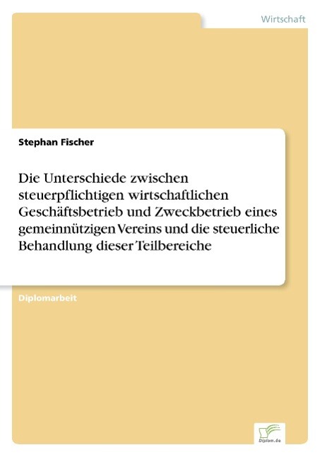 Vorderes Coverbild Die Unterschiede zwischen steuerpflichtigen wirtschaftlichen Geschäftsbetrieb und Zweckbetrieb eines gemeinnützigen Vereins und die steuerliche Behandlung dieser Teilbereiche