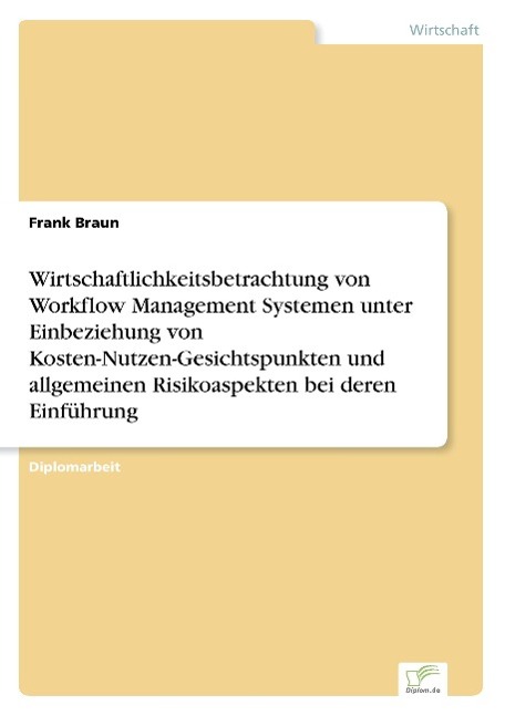 Vorderes Coverbild Wirtschaftlichkeitsbetrachtung von Workflow Management Systemen unter Einbeziehung von Kosten-Nutzen-Gesichtspunkten und allgemeinen Risikoaspekten bei deren Einführung