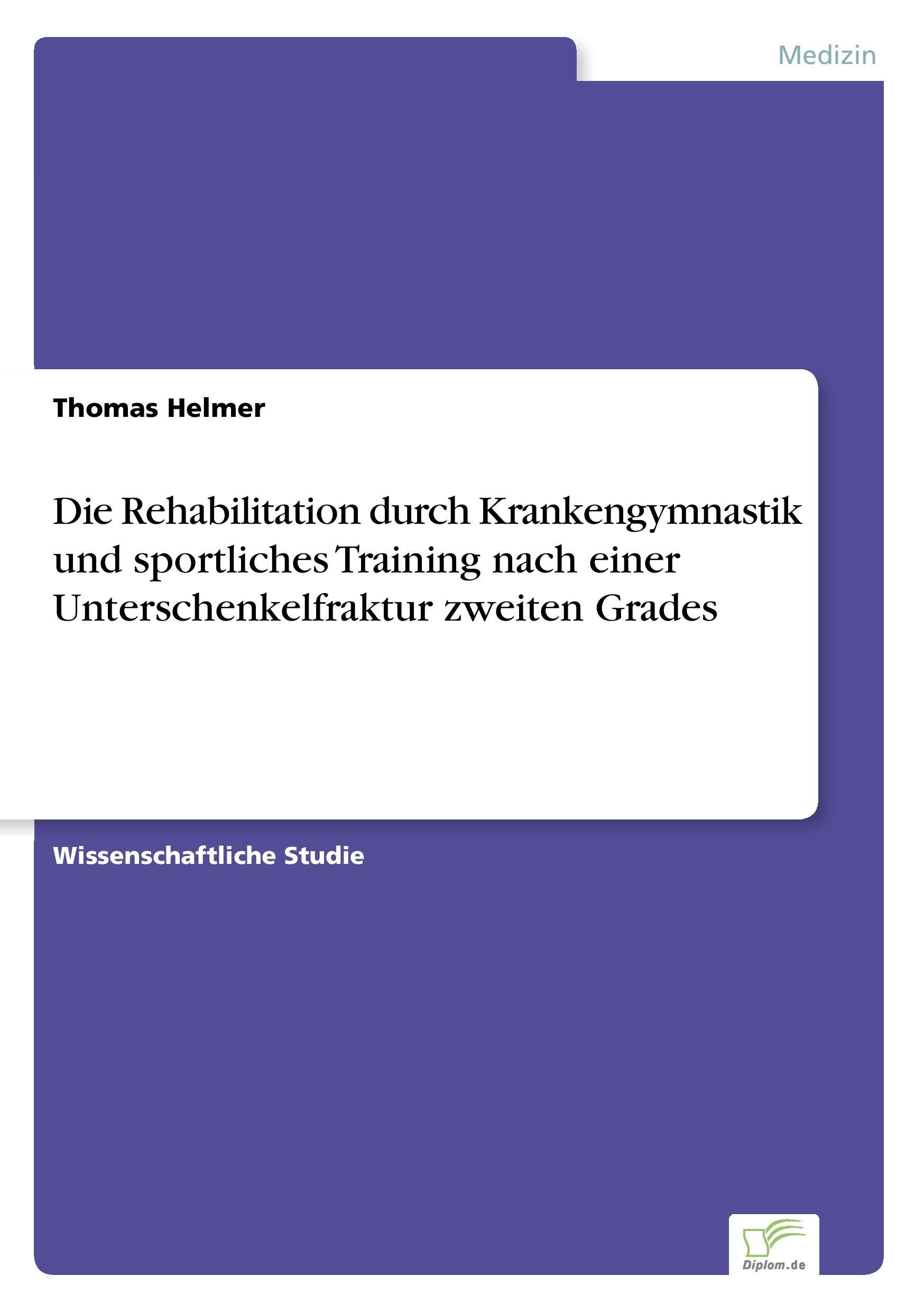 Vorderes Coverbild Die Rehabilitation durch Krankengymnastik und sportliches Training nach einer Unterschenkelfraktur zweiten Grades