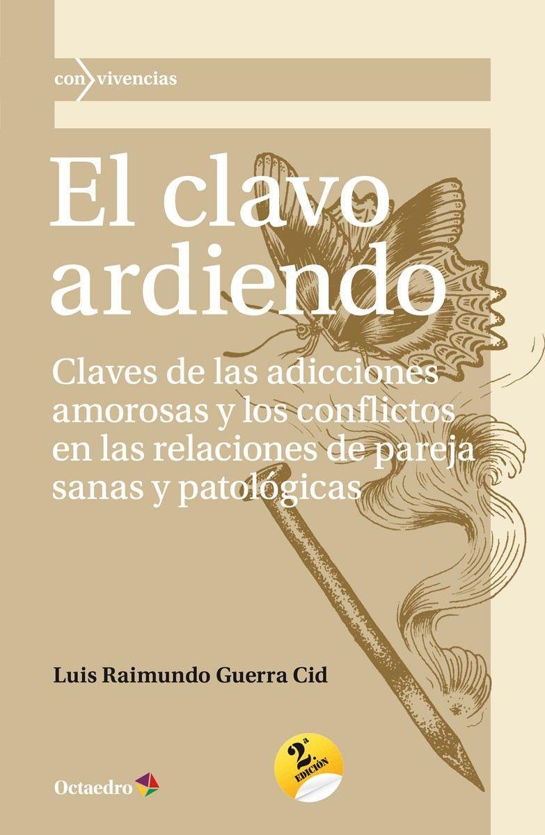 Vorderes Coverbild El clavo ardiendo : claves de las adicciones amorosas y los conflictos en las relaciones de pareja sanas y patológicas