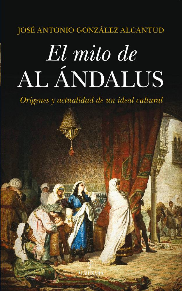 Vorderes Coverbild El mito de al-Ándalus : orígenes y actualidad de un ideal cultural