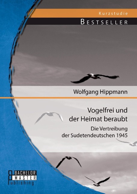Vorderes Coverbild Vogelfrei und der Heimat beraubt: Die Vertreibung der Sudetendeutschen 1945