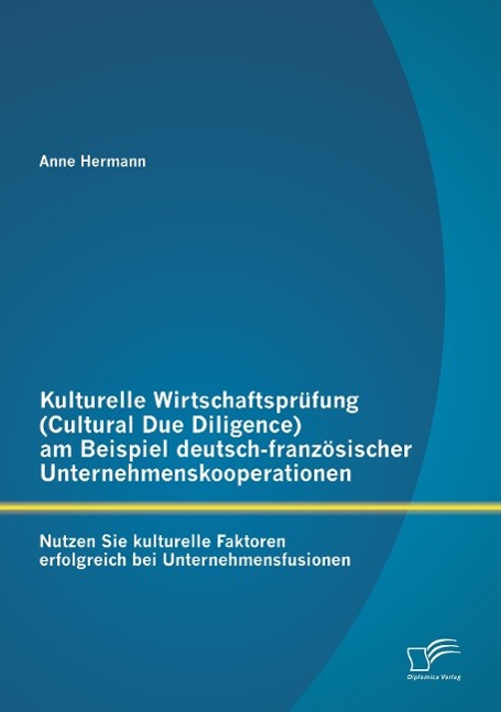 Vorderes Coverbild Kulturelle Wirtschaftsprüfung (Cultural Due Diligence) am Beispiel deutsch-französischer Unternehmenskooperationen: Nutzen Sie kulturelle Faktoren erfolgreich bei Unternehmensfusionen