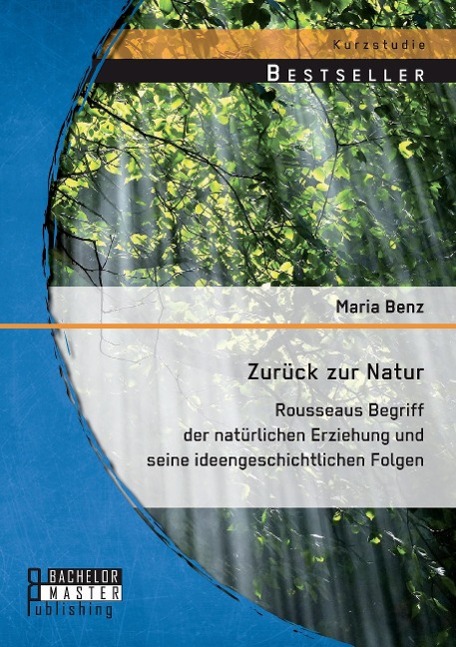 Vorderes Coverbild Zurück zur Natur: Rousseaus Begriff der natürlichen Erziehung und seine ideengeschichtlichen Folgen