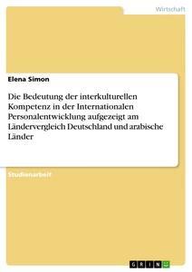 Vorderes Coverbild Die Bedeutung der interkulturellen Kompetenz in der Internationalen Personalentwicklung aufgezeigt am Ländervergleich Deutschland und arabische Länder