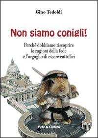 Vorderes Coverbild Non siamo conigli! Perché dobbiamo riscoprire le ragioni della fede e l'orgoglio di essere cattolici