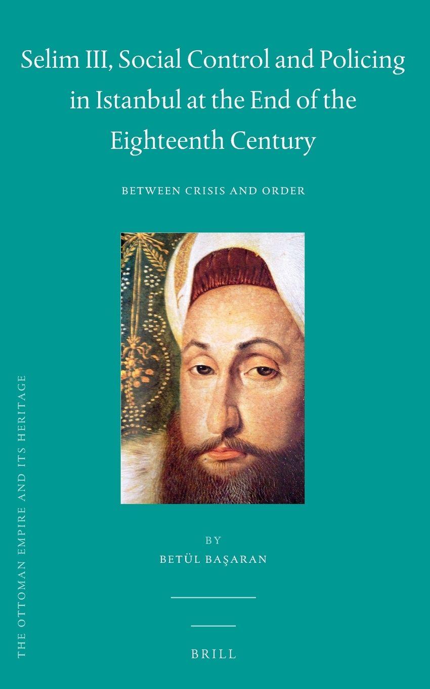 Vorderes Coverbild Selim III, Social Control and Policing in Istanbul at the End of the Eighteenth Century