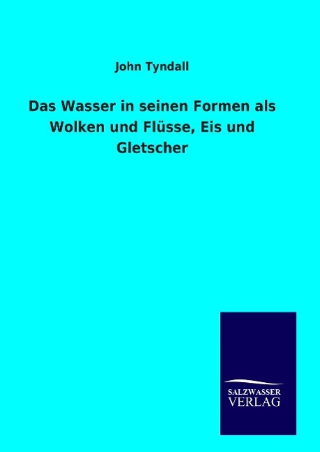 Vorderes Coverbild Das Wasser in seinen Formen als Wolken und Flüsse, Eis und Gletscher
