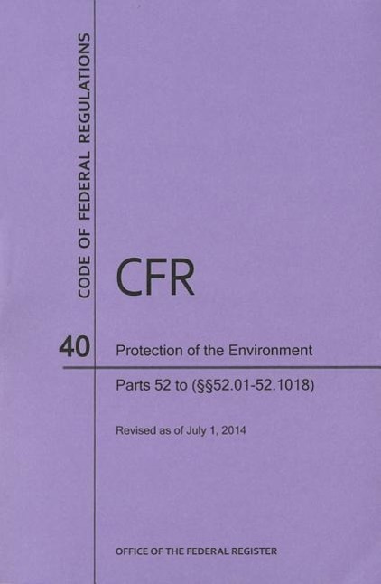 Vorderes Coverbild Code of Federal Regulations Title 40, Protection of Environment, Parts 52 (52. 01-52. 1018), 2014