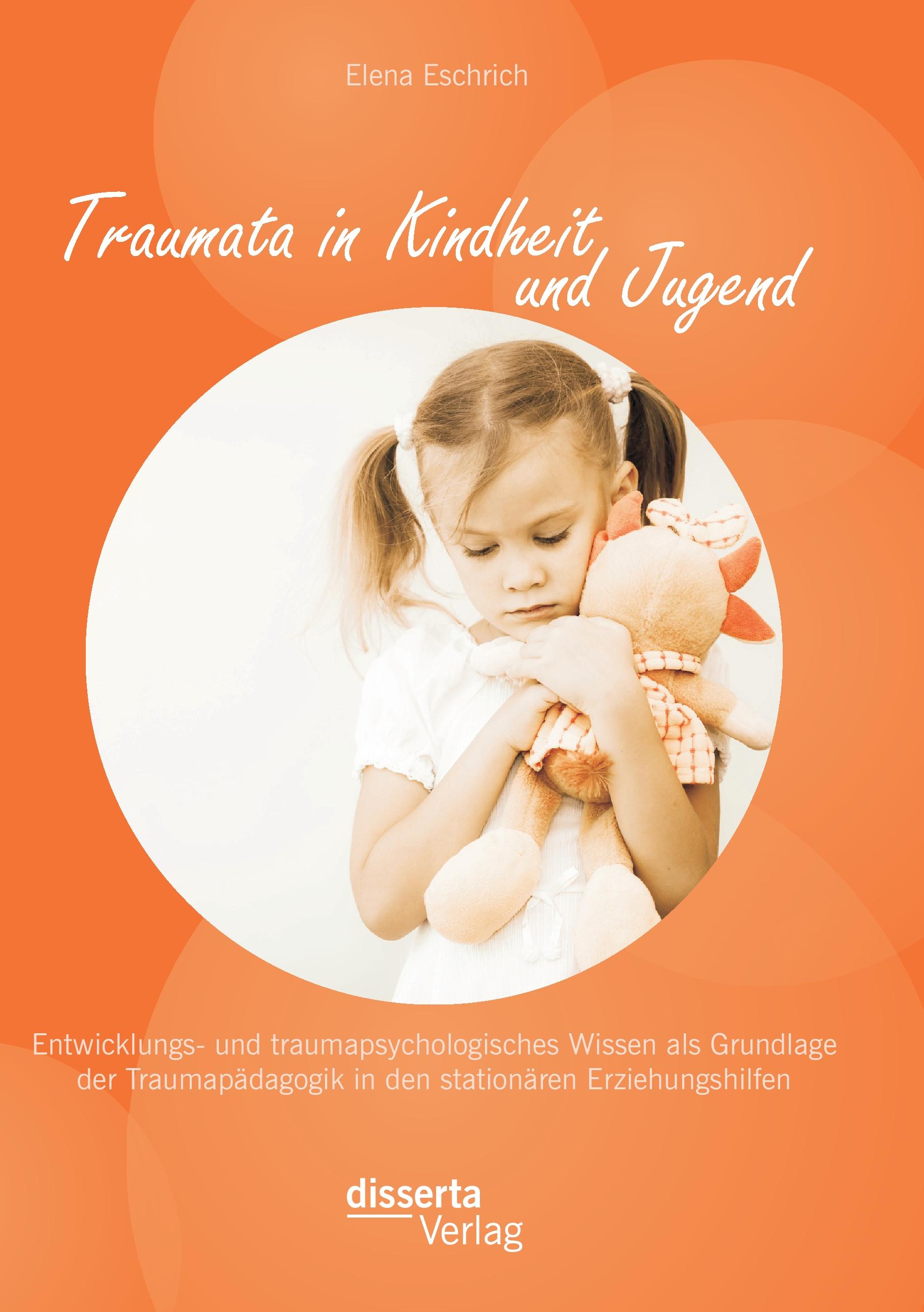 Vorderes Coverbild Traumata in Kindheit und Jugend: Entwicklungs- und traumapsychologisches Wissen als Grundlage der Traumapädagogik in den stationären Erziehungshilfen