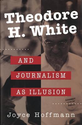 Vorderes Coverbild Theodore H. White and Journalism as Illusion