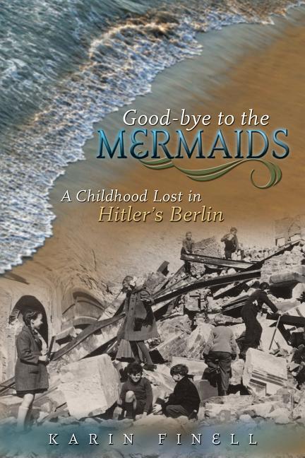Vorderes Coverbild Good-Bye to the Mermaids: A Childhood Lost in Hitler's Berlin