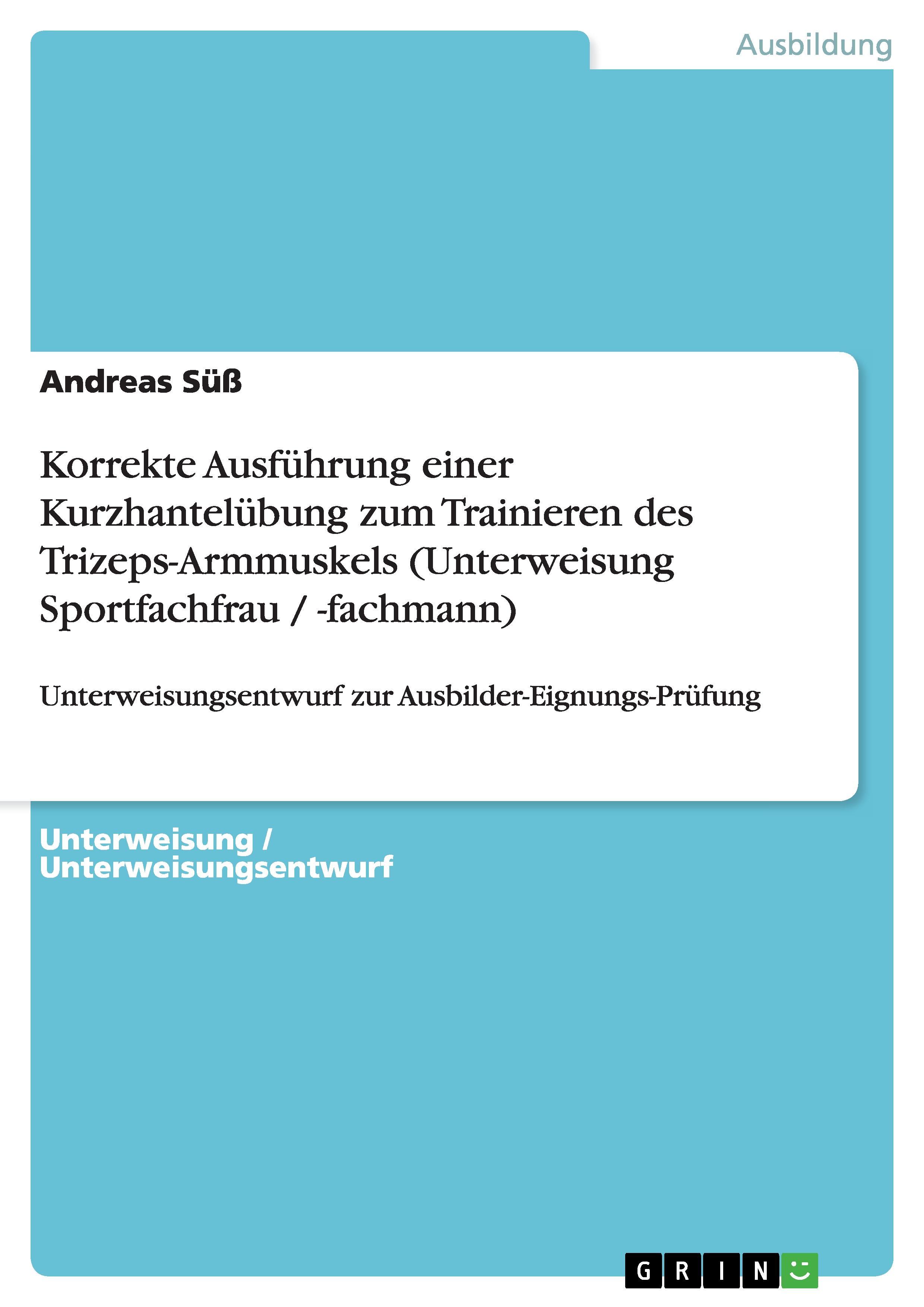Vorderes Coverbild Korrekte Ausführung einer Kurzhantelübung zum Trainieren des Trizeps-Armmuskels (Unterweisung Sportfachfrau / -fachmann)