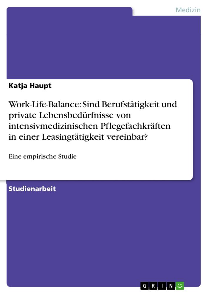 Vorderes Coverbild Work-Life-Balance: Sind Berufstätigkeit und private Lebensbedürfnisse von intensivmedizinischen Pflegefachkräften in einer Leasingtätigkeit vereinbar?