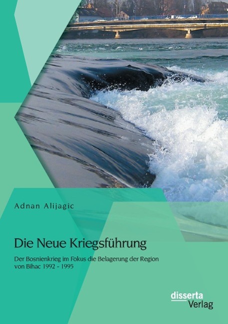 Vorderes Coverbild Die Neue Kriegsführung: Der Bosnienkrieg im Fokus die Belagerung der Region von Bihac 1992 - 1995