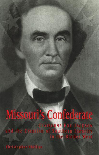 Vorderes Coverbild Missouri's Confederate: Claiborne Fox Jackson and the Creation of Southern Identity in the Border West
