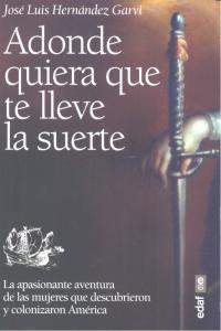 Vorderes Coverbild Adonde quiera que te lleve la suerte : la apasionante aventura de las mujeres que descubrieron y colonizaron Ámerica