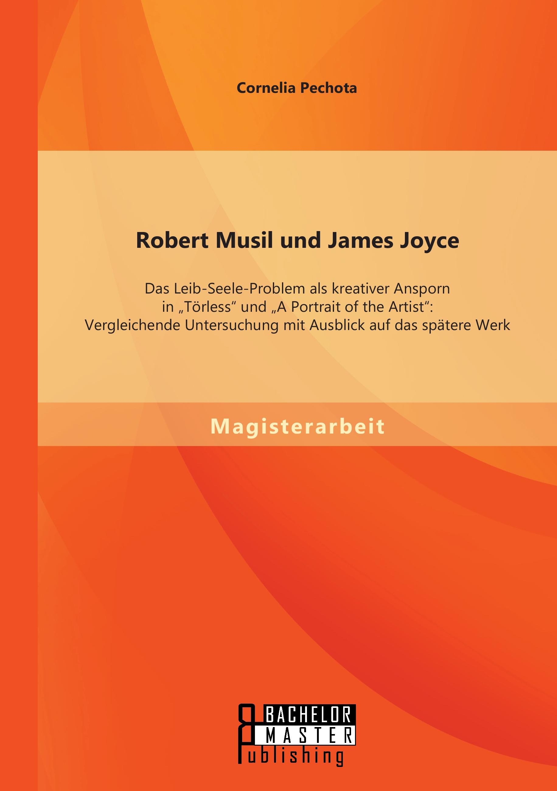 Vorderes Coverbild Robert Musil und James Joyce: Das Leib-Seele-Problem als kreativer Ansporn in "Törless" und "A Portrait of the Artist": Vergleichende Untersuchung mit Ausblick auf das spätere Werk