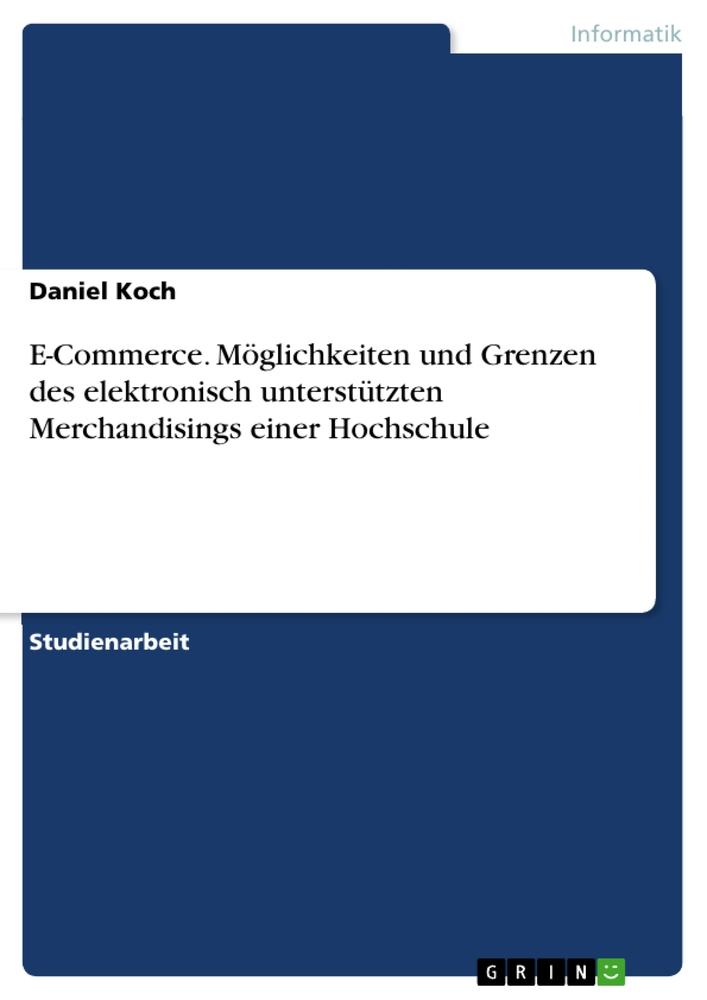 Vorderes Coverbild E-Commerce. Möglichkeiten und Grenzen des elektronisch unterstützten Merchandisings einer Hochschule