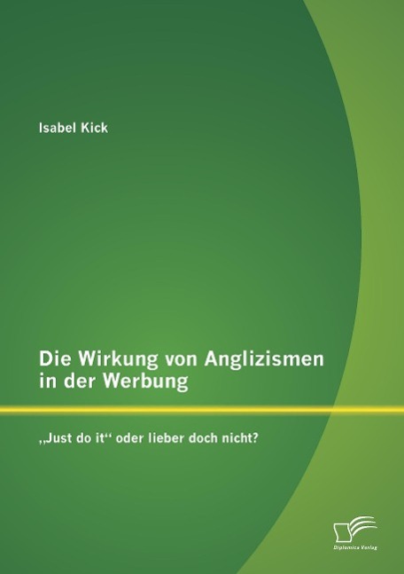 Vorderes Coverbild Die Wirkung von Anglizismen in der Werbung: "Just do it" oder lieber doch nicht?