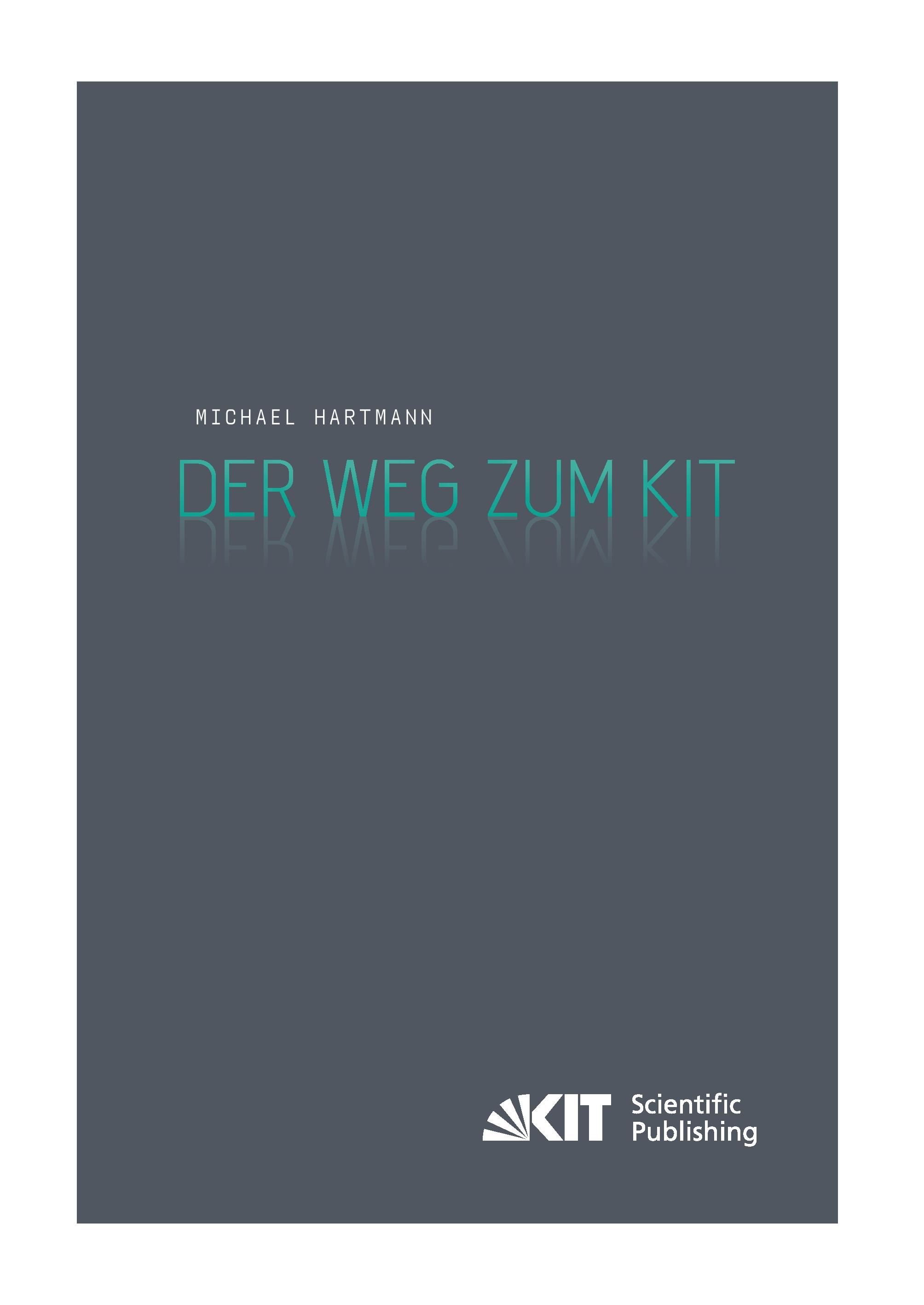 Vorderes Coverbild Der Weg zum KIT : von der jahrzehntelangen Zusammenarbeit des Forschungszentrums Karlsruhe mit der Universität Karlsruhe (TH) zur Gründung des Karlsruher Instituts für Technologie. Eine Darstellung nach den Aussagen von Zeitzeugen