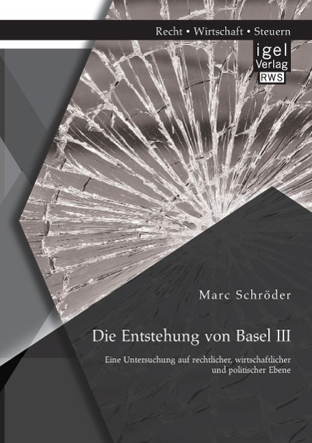 Vorderes Coverbild Die Entstehung von Basel III: Eine Untersuchung auf rechtlicher, wirtschaftlicher und politischer Ebene