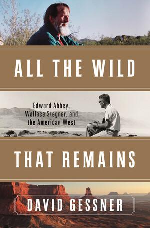 Vorderes Coverbild All the Wild That Remains: Edward Abbey, Wallace Stegner, and the American West