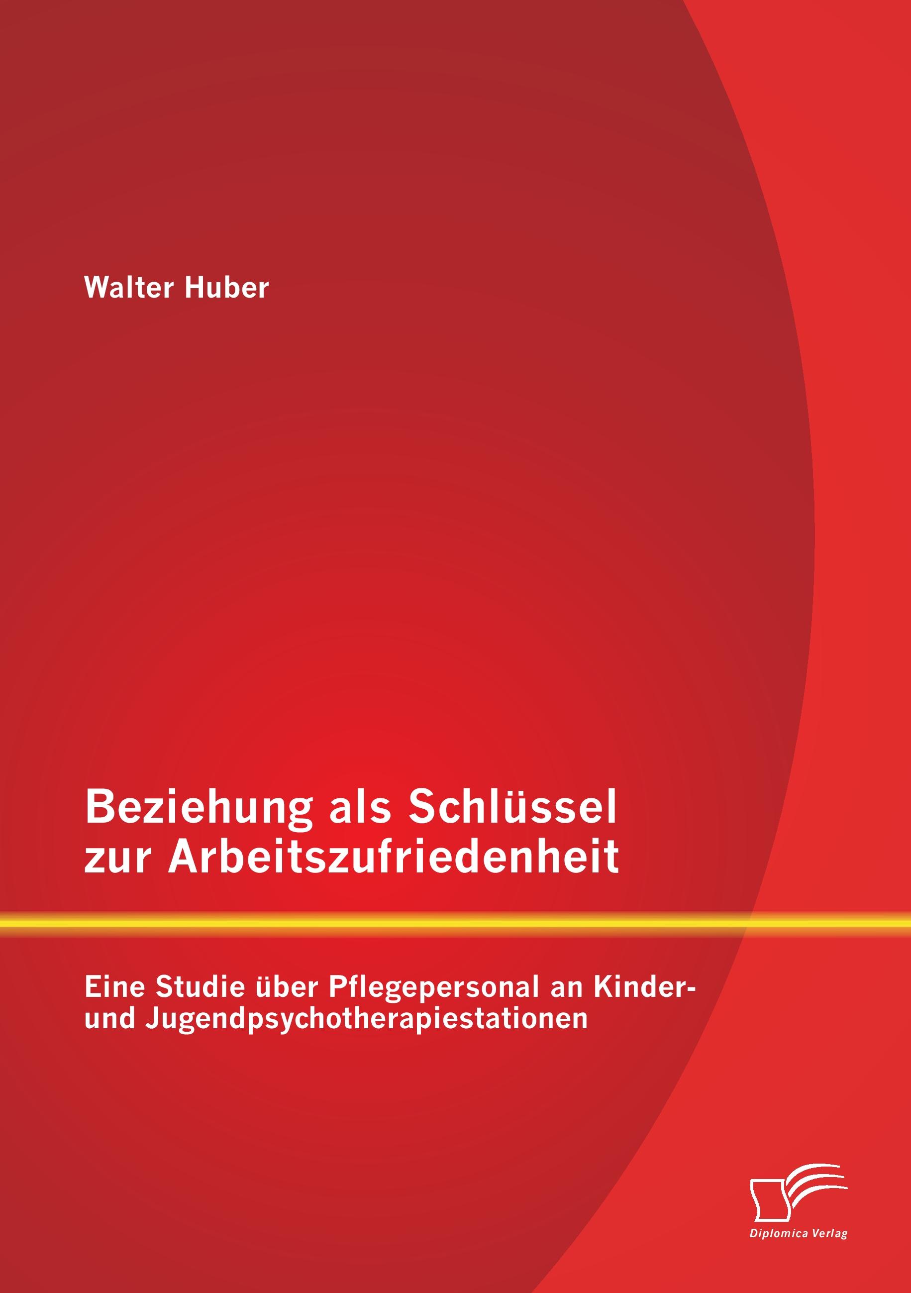 Vorderes Coverbild Beziehung als Schlüssel zur Arbeitszufriedenheit: Eine Studie über Pflegepersonal an Kinder- und Jugendpsychotherapiestationen