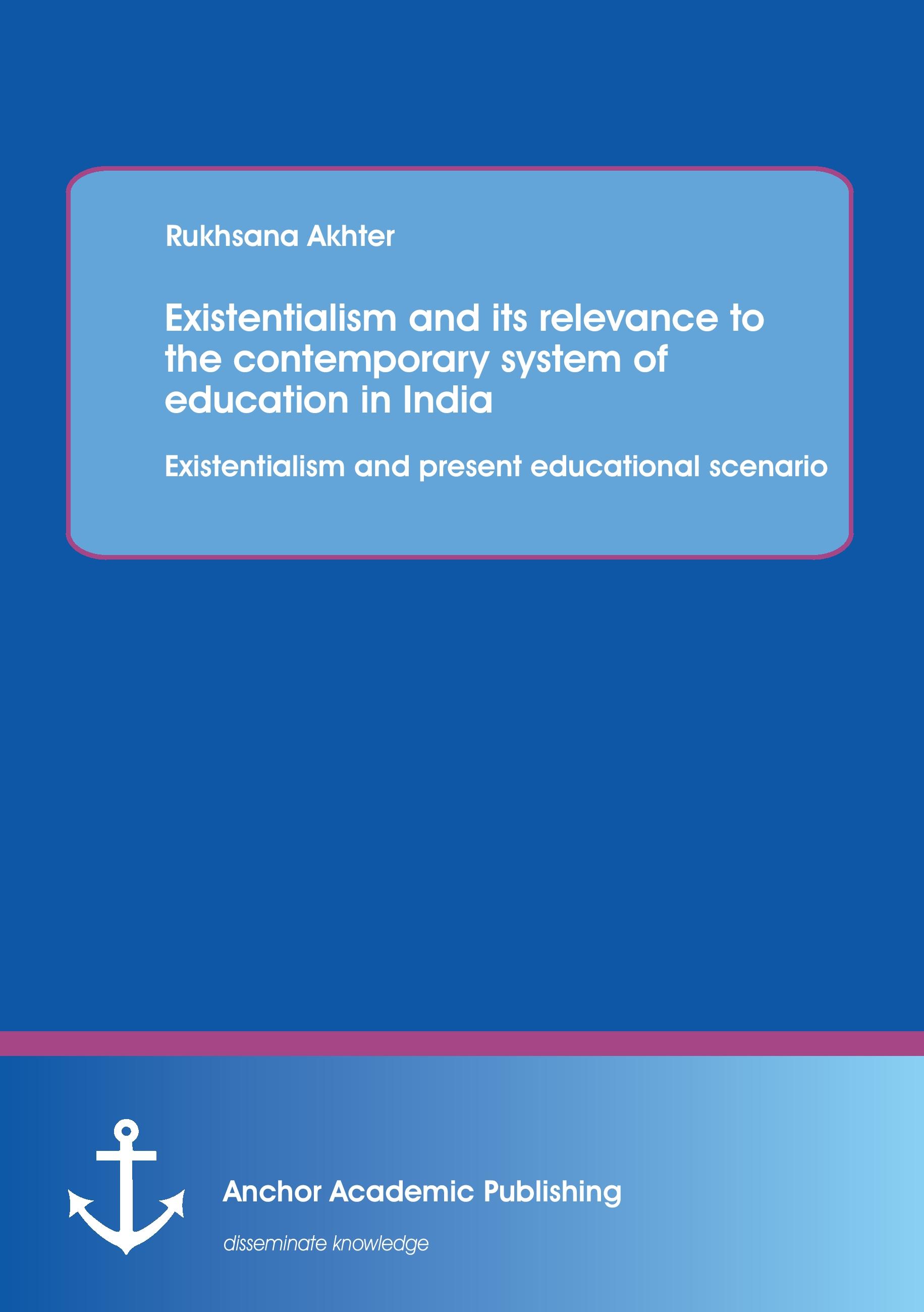 Vorderes Coverbild Existentialism and its relevance to the contemporary system of education in India: Existentialism and present educational scenario
